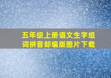 五年级上册语文生字组词拼音部编版图片下载