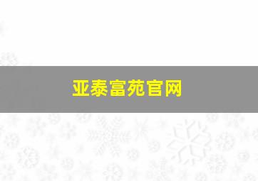 亚泰富苑官网