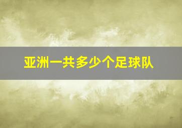 亚洲一共多少个足球队