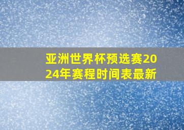 亚洲世界杯预选赛2024年赛程时间表最新