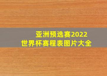 亚洲预选赛2022世界杯赛程表图片大全