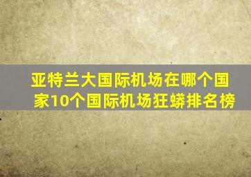 亚特兰大国际机场在哪个国家10个国际机场狂蟒排名榜