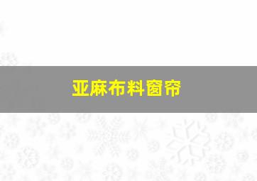 亚麻布料窗帘