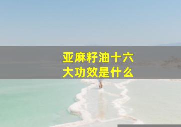 亚麻籽油十六大功效是什么