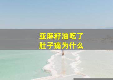 亚麻籽油吃了肚子痛为什么