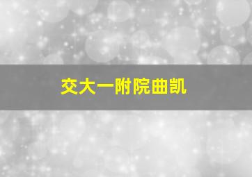 交大一附院曲凯