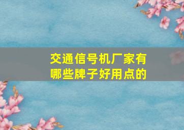 交通信号机厂家有哪些牌子好用点的