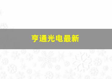 亨通光电最新