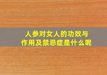 人参对女人的功效与作用及禁忌症是什么呢