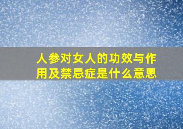 人参对女人的功效与作用及禁忌症是什么意思