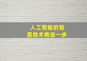 人工智能的智慧技术将进一步