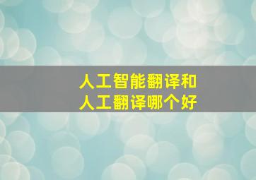 人工智能翻译和人工翻译哪个好