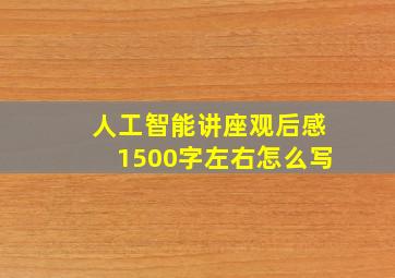 人工智能讲座观后感1500字左右怎么写