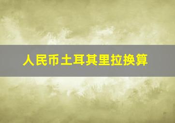 人民币土耳其里拉换算