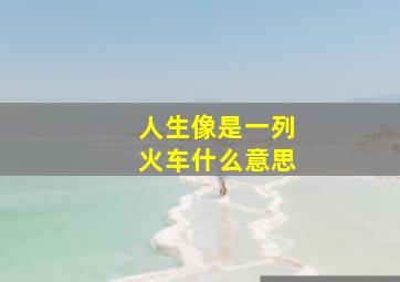 人生像是一列火车什么意思