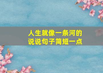 人生就像一条河的说说句子简短一点