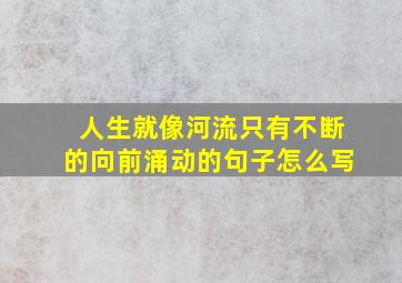 人生就像河流只有不断的向前涌动的句子怎么写