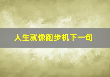 人生就像跑步机下一句