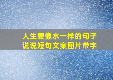 人生要像水一样的句子说说短句文案图片带字