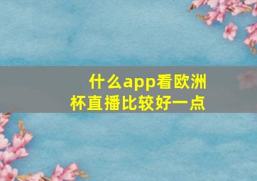 什么app看欧洲杯直播比较好一点