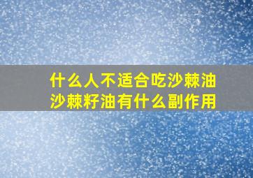 什么人不适合吃沙棘油沙棘籽油有什么副作用