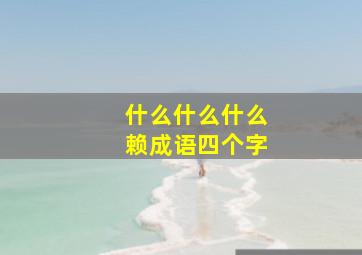 什么什么什么赖成语四个字