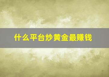 什么平台炒黄金最赚钱