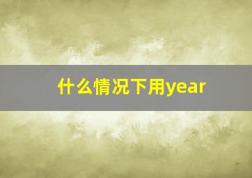 什么情况下用year