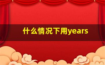 什么情况下用years