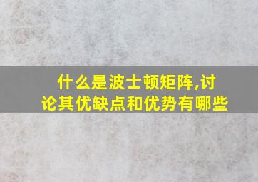 什么是波士顿矩阵,讨论其优缺点和优势有哪些