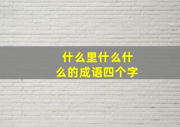 什么里什么什么的成语四个字