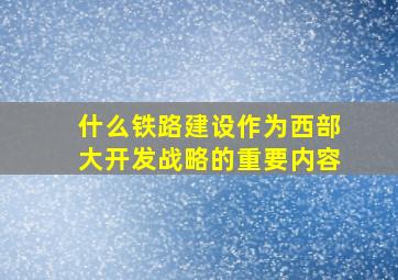 什么铁路建设作为西部大开发战略的重要内容