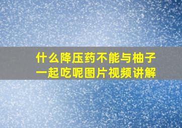 什么降压药不能与柚子一起吃呢图片视频讲解