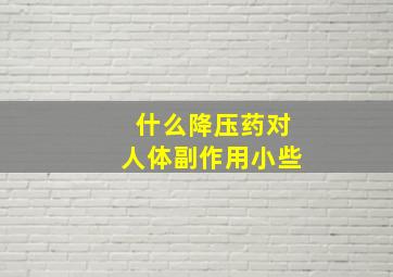 什么降压药对人体副作用小些