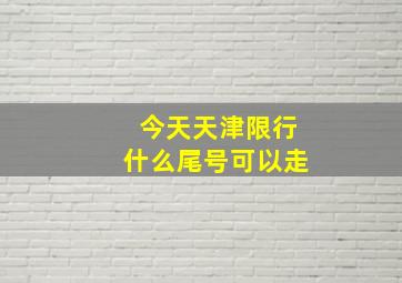 今天天津限行什么尾号可以走