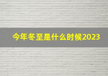 今年冬至是什么时候2023