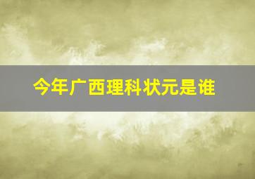 今年广西理科状元是谁