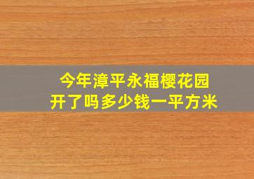 今年漳平永福樱花园开了吗多少钱一平方米