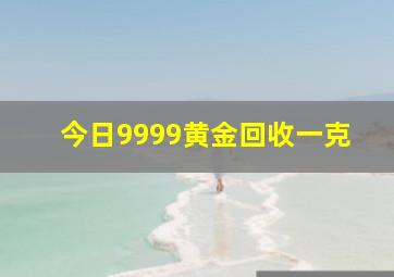 今日9999黄金回收一克