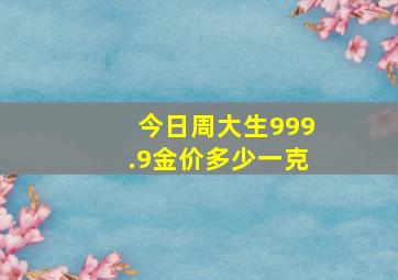 今日周大生999.9金价多少一克