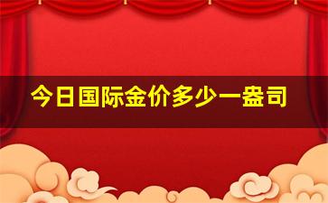 今日国际金价多少一盎司