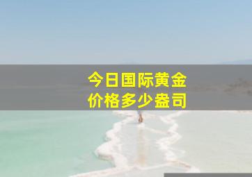 今日国际黄金价格多少盎司