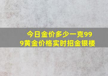 今日金价多少一克999黄金价格实时招金银楼