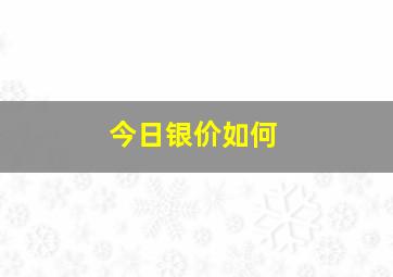 今日银价如何