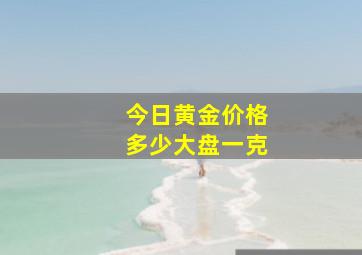 今日黄金价格多少大盘一克