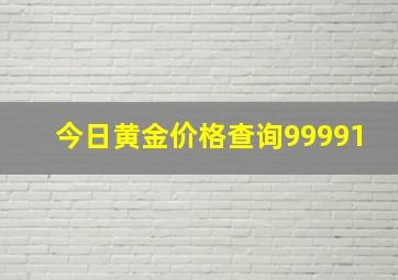 今日黄金价格查询99991