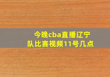 今晚cba直播辽宁队比赛视频11号几点