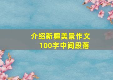 介绍新疆美景作文100字中间段落