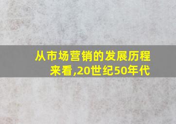 从市场营销的发展历程来看,20世纪50年代