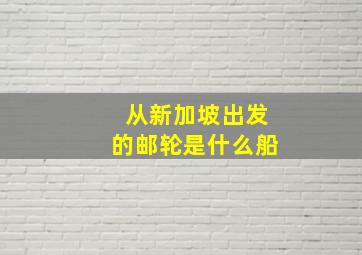 从新加坡出发的邮轮是什么船